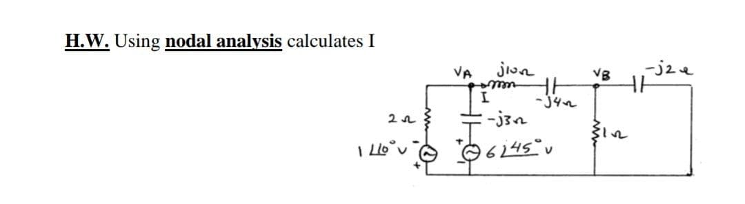 H.W. Using nodal analysis calculates I
-j2e
VA
jion
VB
