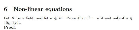 6
Non-linear equations
Let K be a field, and let a e K. Prove that a? = a if and only if a e
{0k, 1k}..
Proof.
