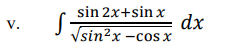 sin 2x+sin x
dx
Vsin?x -cos x
V.
