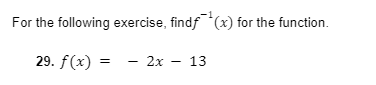 For the following exercise, findf *(x) for the function.
29. f(x)
- 2x – 13
