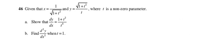 1
and y =
V1+r?
dy 1+r
46 Given that x=
where t is a non-zero parameter.
a. Show that-
dx
b. Find-
whent =1.
dx
