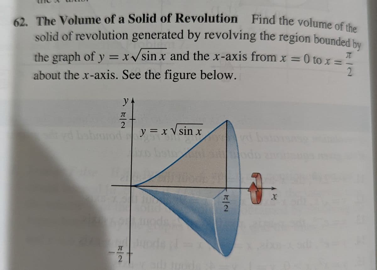 solid of revolution generated by revolving the region bounded by
62. The Volume of a Solid of Revolution Find the volume of
solid of revolution generated by revolving the region bounded hy
the graph of y = x/sin x and the x-axis from x = 0 to r=
0 to x
2.
about the x-axis. See the figure below.
y 4
yd babmod
|y = x V sin x
rd bs
o bstn t s odo
100
2
、 元一2
