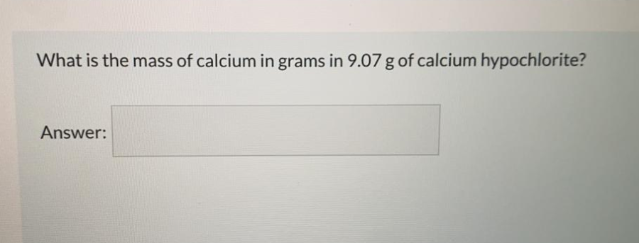 What is the mass of calcium in grams in 9.07g of calcium hypochlorite?
Answer:
