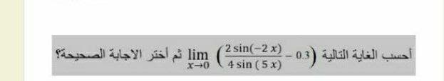 (2 sin(-2 x)-03)
أحسب الغاية التالية
lim ثم أختر الاجابة الصحيحة؟
4 sin ( 5 x)
x-0
