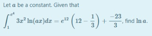 Let a be a constant. Given that
* (12 - ).
-23
3x² In(az)dr
e12 ( 12
3
find In a.
3
%3|
