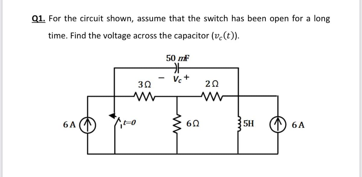 Q1. For the circuit shown, assume that the switch has been open for a long
time. Find the voltage across the capacitor (vc(t)).
50 mF
20
6 A )
3 5H
60
6 A
