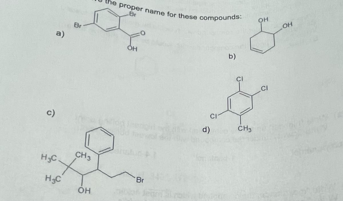 Br
the proper name for these compounds:
OH
OH
Br
a)
b)
CI
CI
c)
CI
d)
CH3
H3C.
CH3
H3C
Br
он
