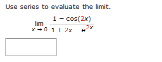 Use series to evaluate the limit.
1 cos(2x)
lim
2x
x0 12x e"
