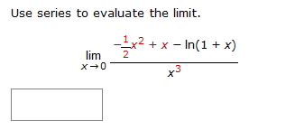 Use series to evaluate the limit.
x - In(1x)
+
lim
x0
2
x3
