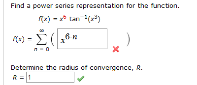 Find a power series representation for the function.
f(x) x tan-x3)
fe)-Σ(χ6η
X
n 0
Determine the radius of convergence, R.
R 1
