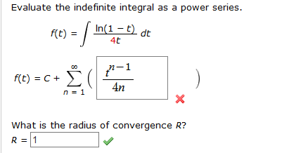 Evaluate the indefinite integral as a power series.
In(1 -t)
f(t) =
4t
n-1
Σ
ft) C
4n
n 1
What is the radius of convergence R?
R 1
8
