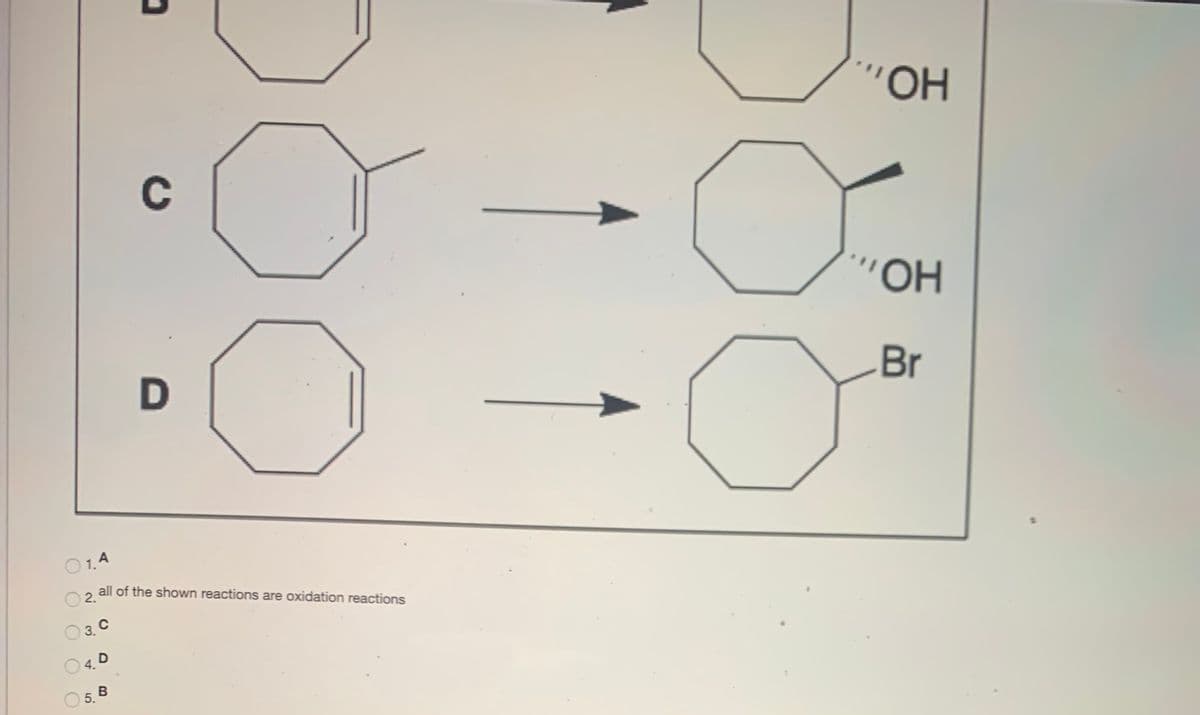 OH
C
"OH
D
Br
O1.4
all of the shown reactions are oxidation reactions
2.
3.C
B
5.
