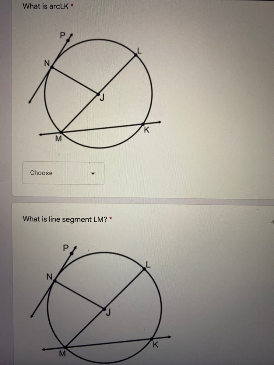 What is arcLK*
M
Choose
What is line segment LM? *
N.
K.
M
