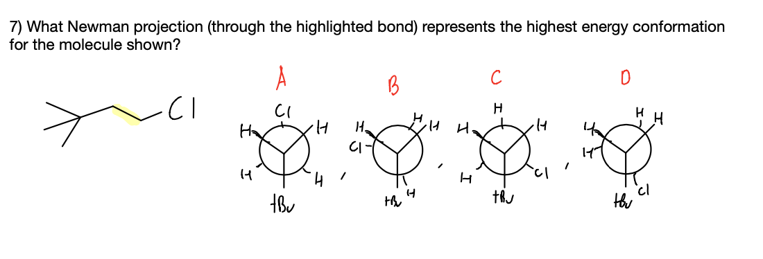 7) What Newman projection (through the highlighted bond) represents the highest energy conformation
for the molecule shown?
CI
Ha
н
H.
CI-
4.
the
cl
Hhe

