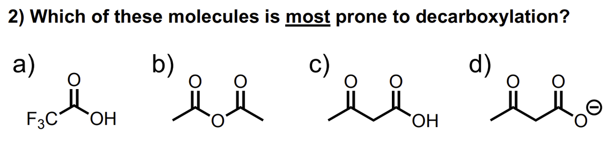 2) Which of these molecules is most prone to decarboxylation?
a)
c)
d)
F3C
*OH
b)
i of
*OH