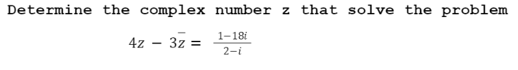 Determine the complex number z that solve the problem
1-18i
4z - 3z
2-i
