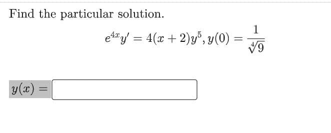 Find the particular solution.
y(x):
=
e** ý =4(2 +2) g®, y(0) =
1
+9