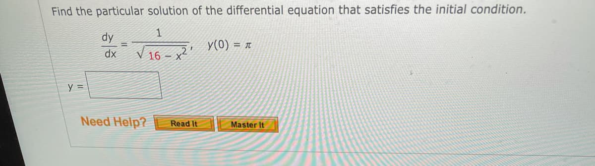 Find the particular solution of the differential equation that satisfies the initial condition.
dy
y(0) = x
V16 - x²'
dx
Need Help?
Read It
Master It
