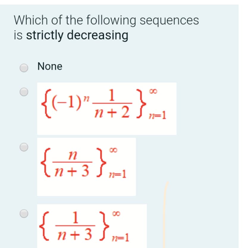 Which of the following sequences
is strictly decreasing
None
{(-1)",}
00
n + 2
n=1
n+3
n=1
1
n+3 J n=1

