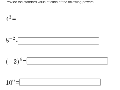 Provide the standard value of each of the following powers:
43 =|
8-2
(-2)*=[
100=|
