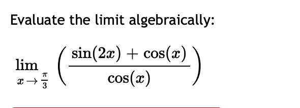 Evaluate the limit algebraically:
sin(2x) + cos(x)
lim
cos(x)

