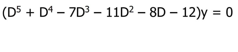 (D5 +
+ D4 – 7D3 – 11D² – 8D – 12)y = 0
