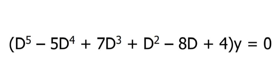 (D5 – 5Dª + 7D³ + D² – 8D + 4)y = 0
