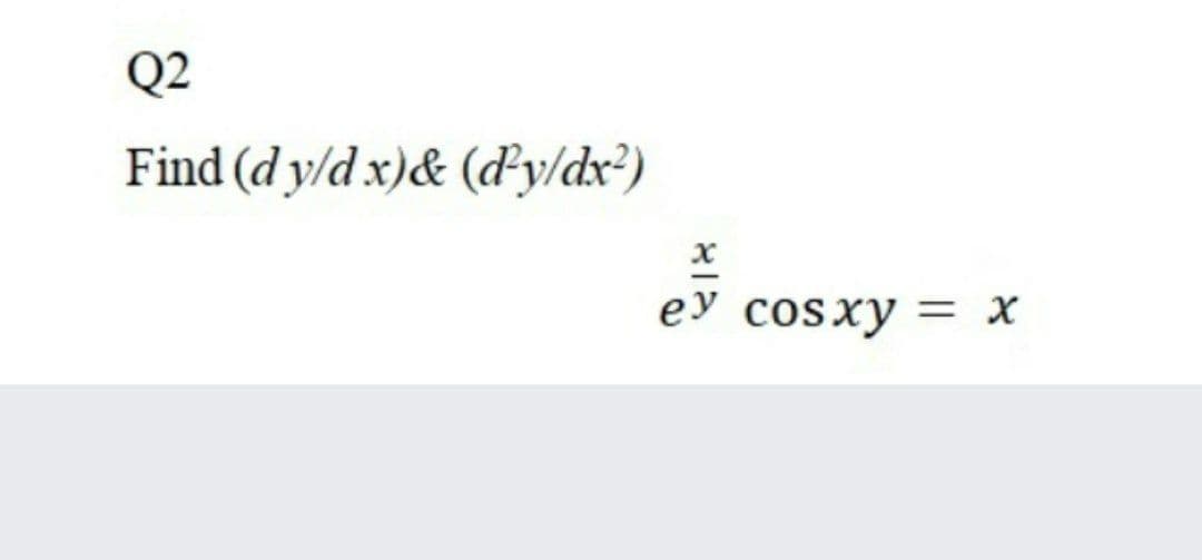 Q2
Find (d y/d x)& (dy/dx²)
х
еУ cosxу х
