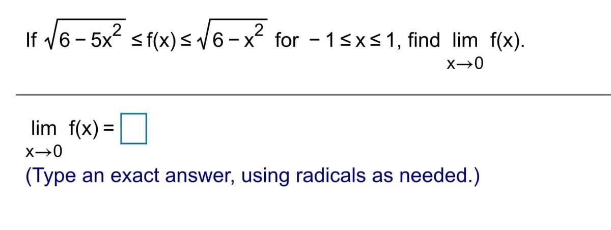 If /6 - 5x² sf(x)< /6- x² for - 1sxs1, find lim f(x).
for - 13x<1, find lim f(x).
x -95
lim f(x) =|
(Type an exact answer, using radicals as needed.)
