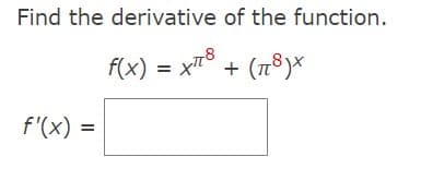Find the derivative of the function.
f(x) = x¹8
+78
(π8)x
f'(x) =
+