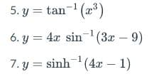 5. y = tan- (a)
6. y = 4x sin- (3x – 9)
7. y = sinh (4x – 1)
