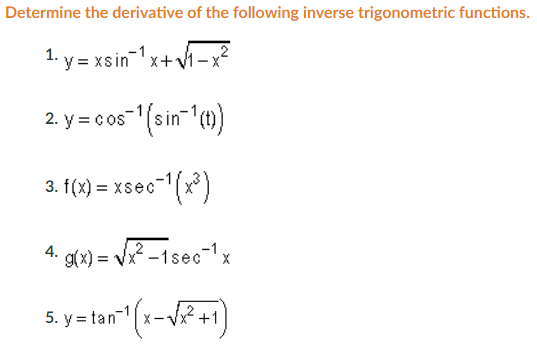 Determine the derivative of the following inverse trigonometric functions.
1. y = xsinx+V1
2. y = cos" (sin- (t)
f(x) = xsec-"(x)
3.
4. g(x) = V? -1sec-1x
5. y= tan" (x-V +1

