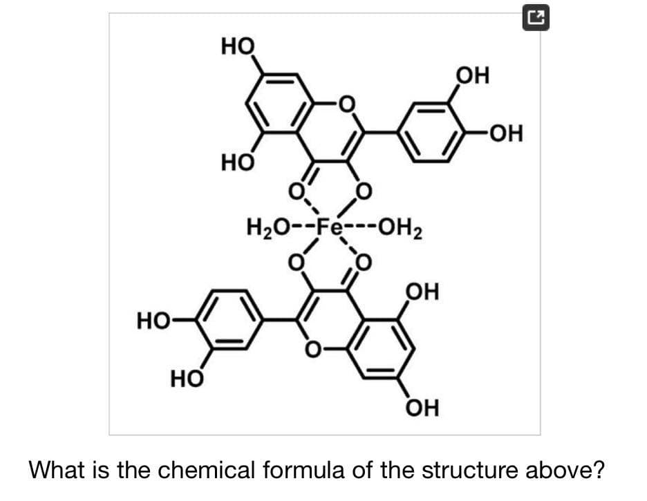 но
OH
HO-
НО
H20--Fe---OH2
OH
но
Но
OH
What is the chemical formula of the structure above?
