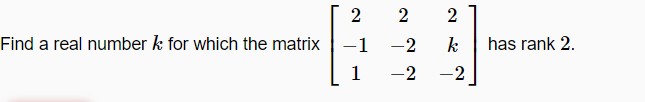 Find a real number k for which the matrix
2
-1
1
2
2
-2
k
-2 -2
has rank 2.