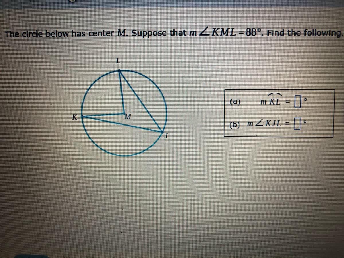 The circle below has center M. Suppose that ZKML=88°. Find the following.
(a)
m KL
K.
M
(b) m ZKJL =•
