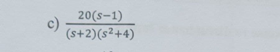 c)
20(S-1)
(s+2)(s²+4)