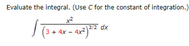 Evaluate the integral. (Use C for the constant of integration.
x²
3/2 dx
- 4x²)2
3 + 4x
