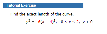 Tutorial Exercise
Find the exact length of the curve.
y? = 16(x + 4)3, Osxs 2, y > 0
