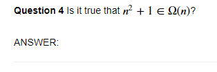 Question 4 Is it true that n +1 € 2(n)?
ANSWER:
