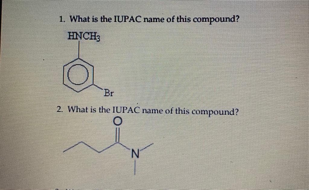 1. What is the IUPAC name of this compound?
HNCH;
Br
2. What is the IUPAC name of this compound?
N.
