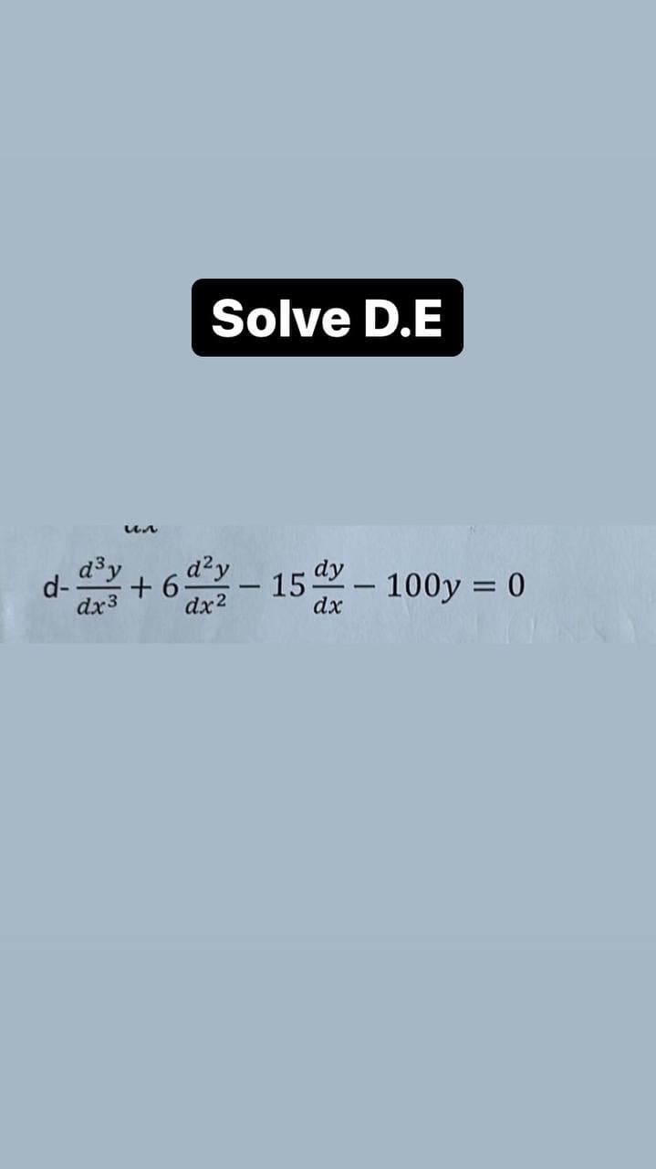 Solve D.E
d3y
d?y
dy
15
dx
d-
dx3
100y = 0
I|
dx2
