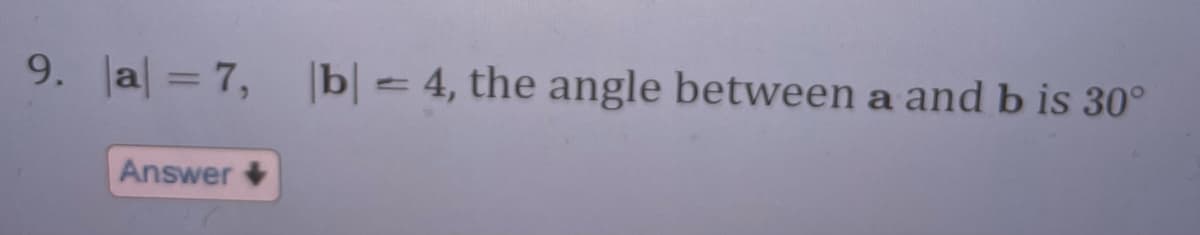 9. Ja = 7, b| = 4, the angle between a and b is 30°
Answer +
