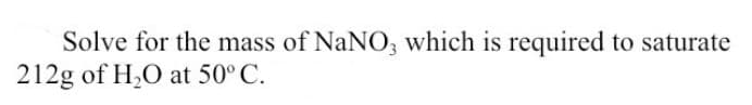 Solve for the mass of NaNO, which is required to saturate
212g of H,O at 50° C.
