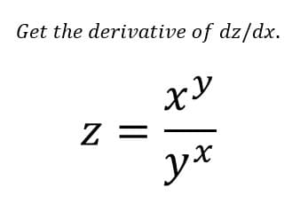 Get the derivative of dz/dx.
xy
Z =
yx
