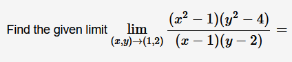 (x² – 1)(3? – 4)
2
Find the given limit
lim
(1,4)→(1,2) (x – 1)(y – 2)
