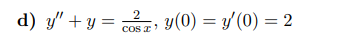 2
COS I
d) y" + y = y(0) = y'(0) = 2