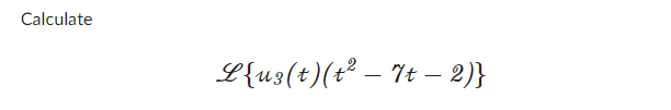Calculate
L{uz(t) (t² – 7t − 2)}