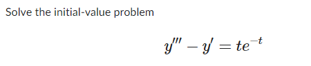 Solve the initial-value problem
y" - y = te