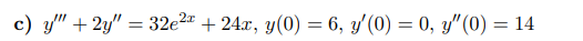 c) y" + 2y" = 32e²ª + 24x, y(0) = 6, y'(0) = 0, y" (0) = 14