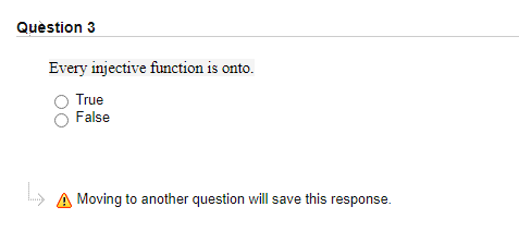 Quèstion 3
Every injective function is onto.
True
False
A Moving to another question will save this response.
